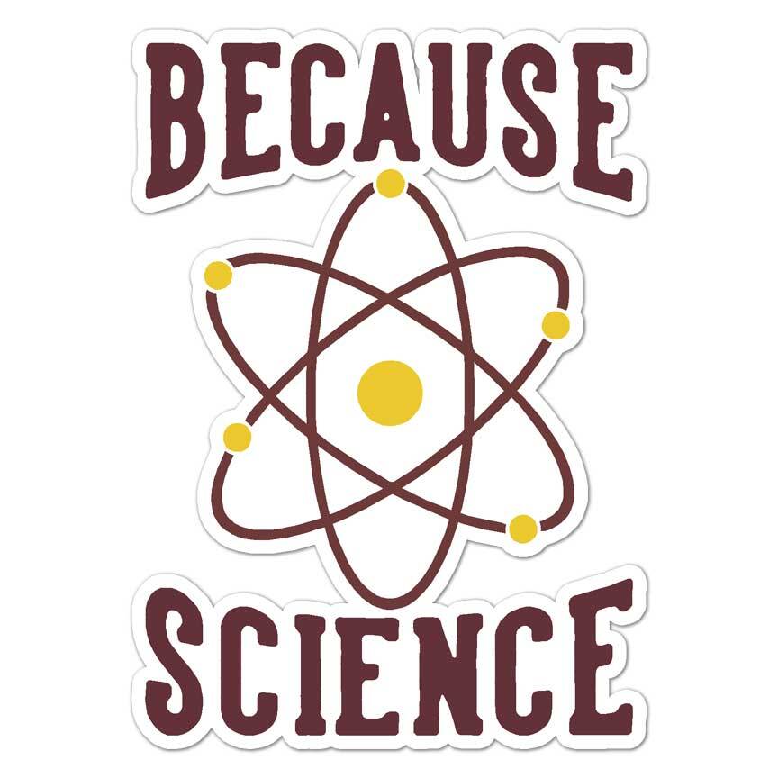 Because Science Atom, Vinyl Decal Sticker, Indoor Outdoor, 3 Sizes, #8500