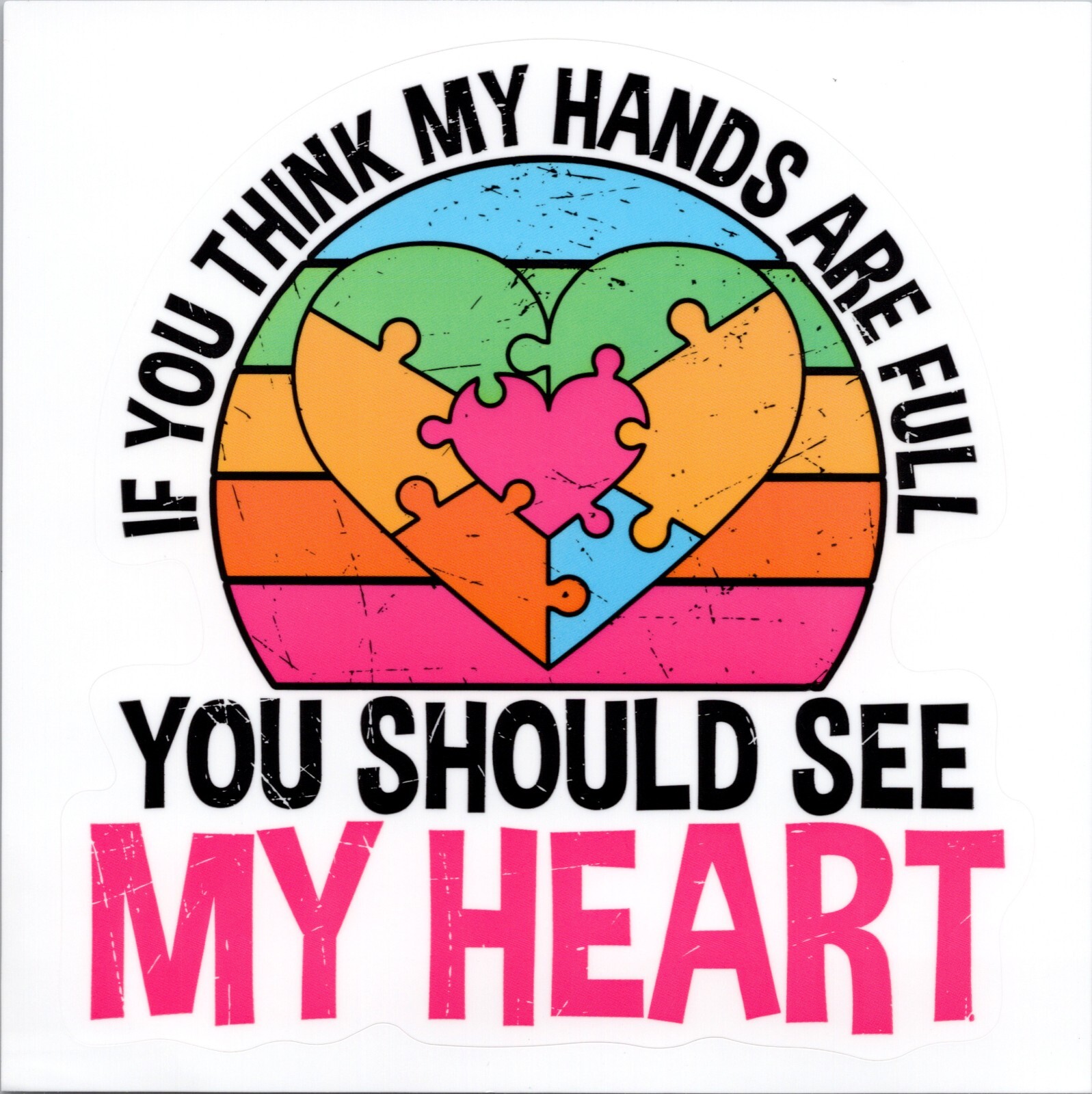 IF YOU THINK MY HANDS ARE FULL YOU SHOULD SEE MY HEART – Sticker – 1.75 x1.75 in