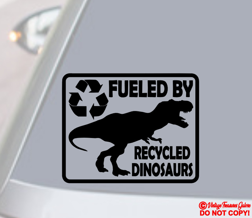 FUELED BY RECYCLED DINOSAURS Vinyl Decal Sticker Car Window Bumper Gas Fuel Door