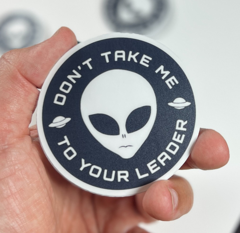 Alien Stickers "Don't Take Me To Your Leader" Meme Waterproof NEW 1/10/50/100