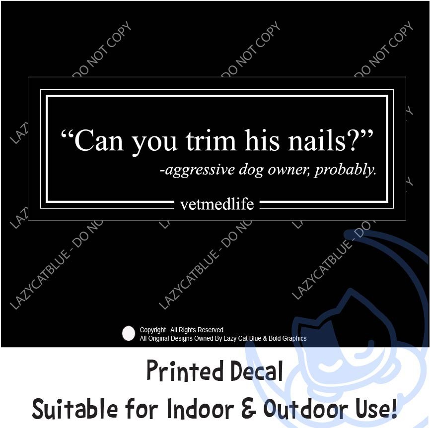 Can You Trim His Nails? Vet RVT Med Life Decal Sticker Aggressive Dog Quote Care