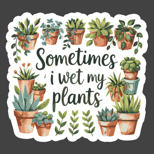 Plant Sticker Vinyl Decal Sometimes I Wet My Plants Funny Garden Gift
