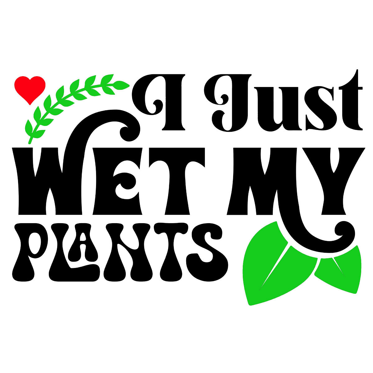 I Just Wet My Plants Garden Fun Vinyl Decal Car Window Tumbler Laptop Tablet Mug