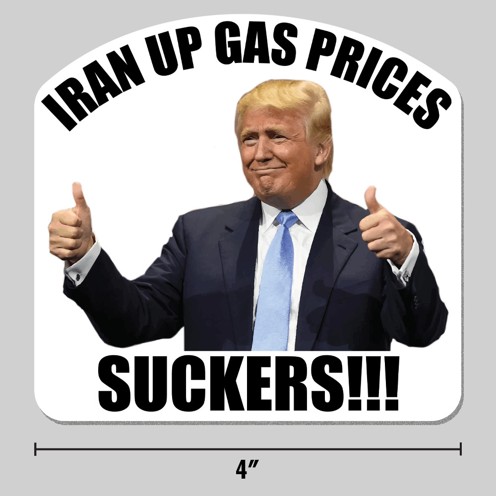 Anti-Trump "Iran Up Gas Prices Suckers" Sticker Anti-War 4" Vinyl Decal
