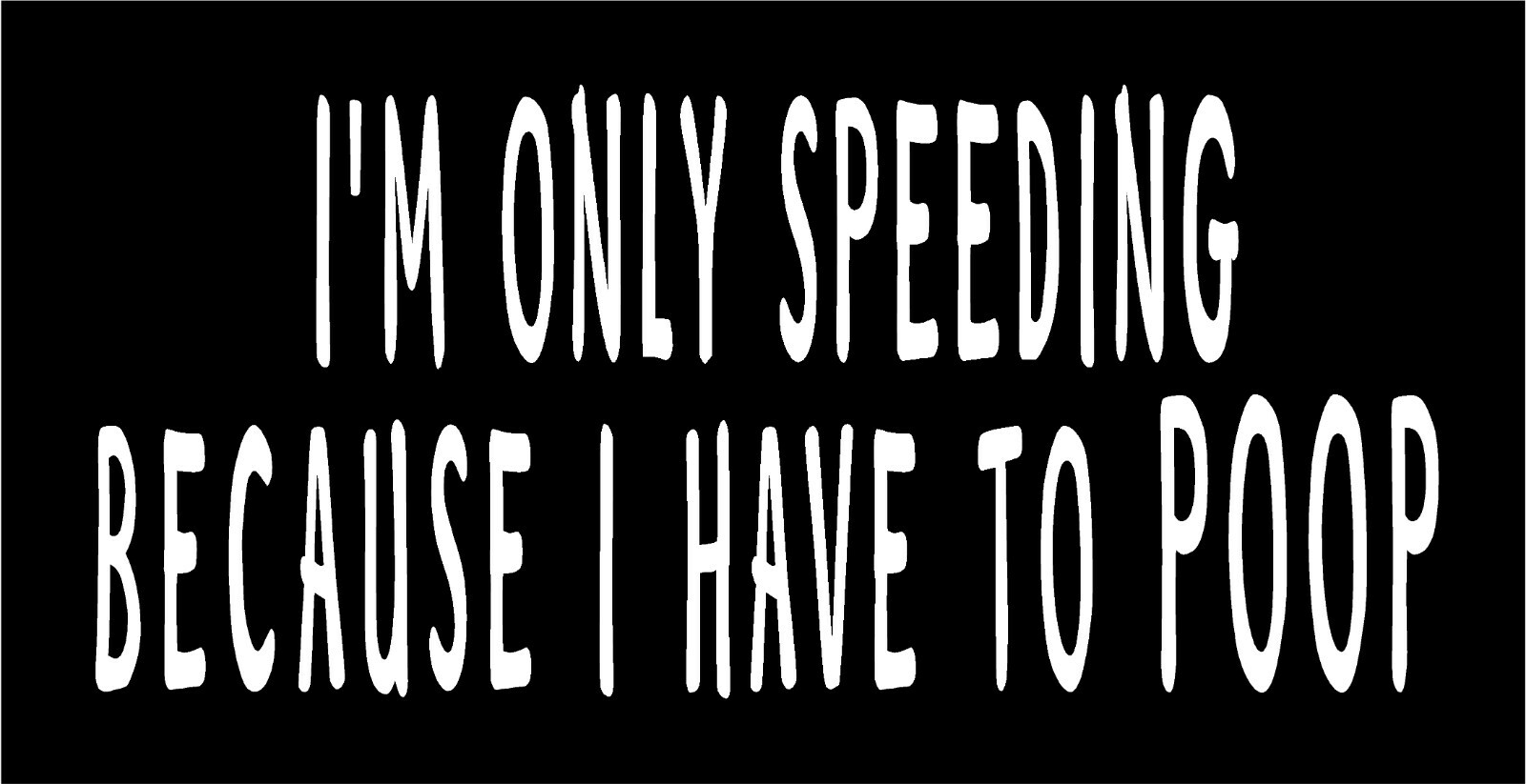 I'm Only Speeding Because I Have To Poop Decal car window funny vinyl sticker