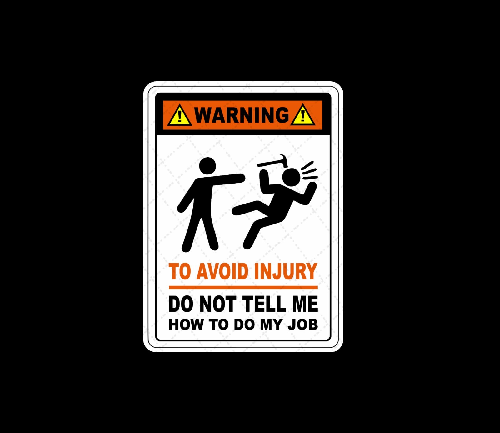 To Avoid Injury Don't Tell Me How To Do My Job – Funny Warning Stickers