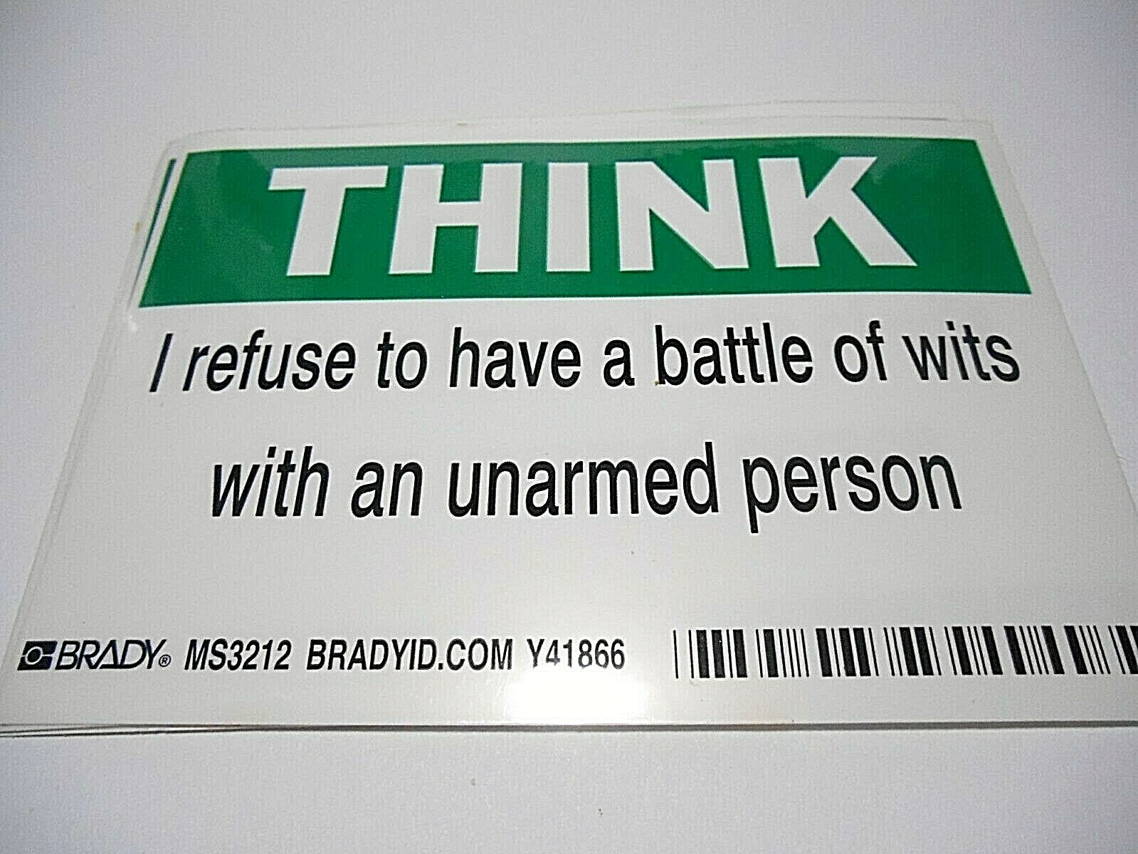 THINK! I REFUSE TO HAVE A BATTLE OF WITS WITH AN UNARMED PERSON NOVELTY STICKER