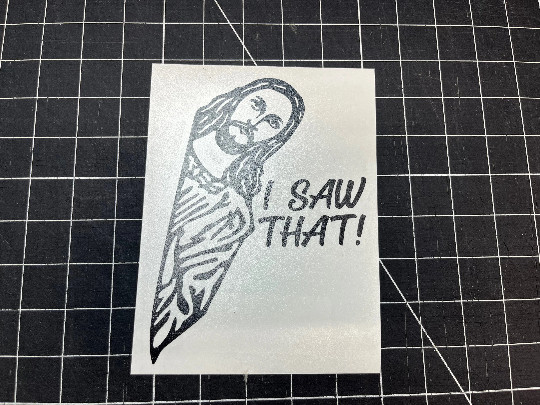 Jesus I Saw That Vinyl Decal