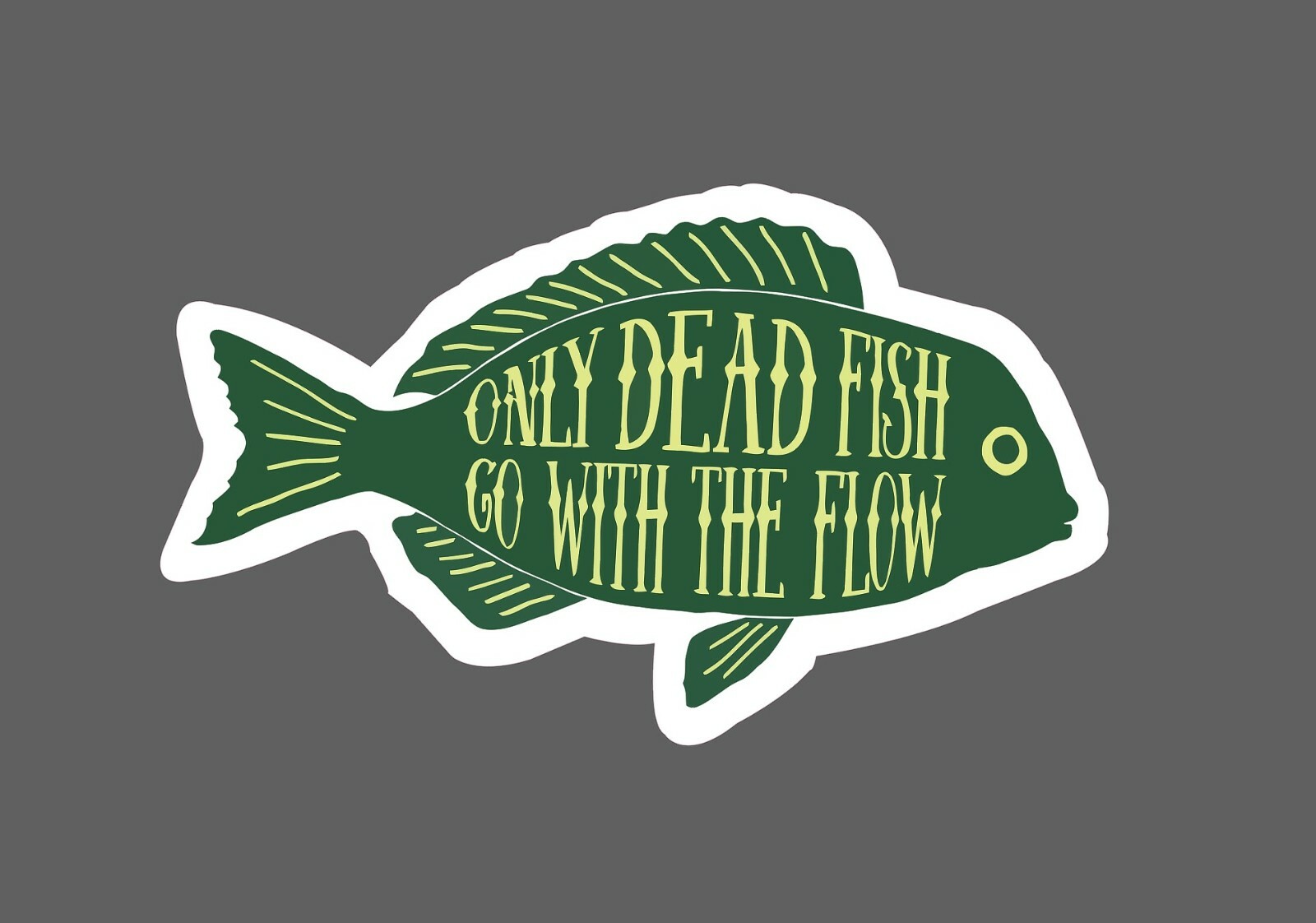 Only Dead Fish Go With The Flow Sticker – Buy Any 4 For $1.75 Each Storewide!