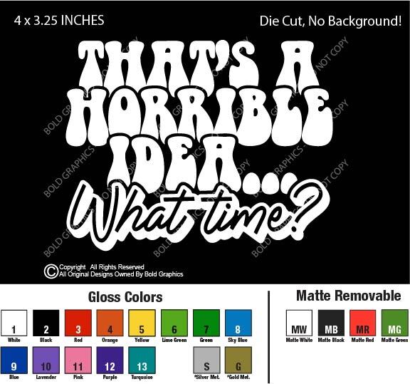 4" Horrible Idea What Time Decal Vinyl Sticker Bad Decisions Adventure Funny Lol