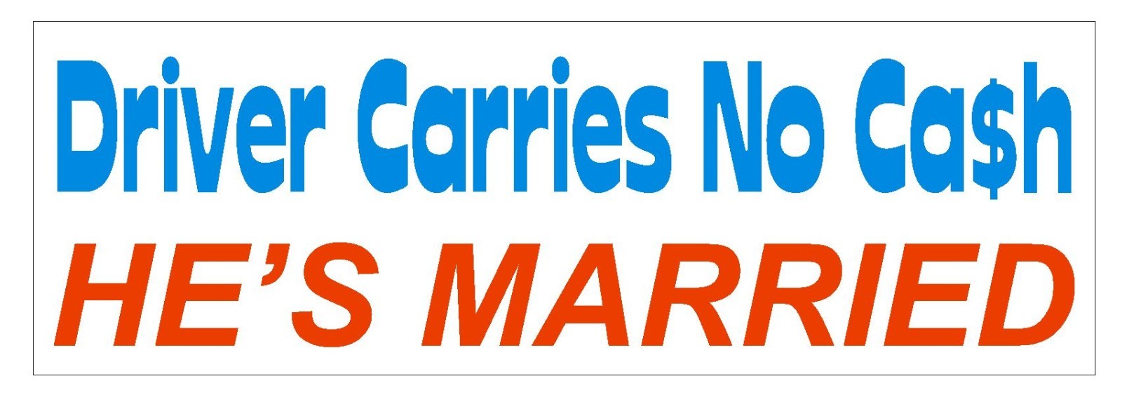 Driver Carries No Cash He's Married Bumper Sticker or Helmet Sticker D615