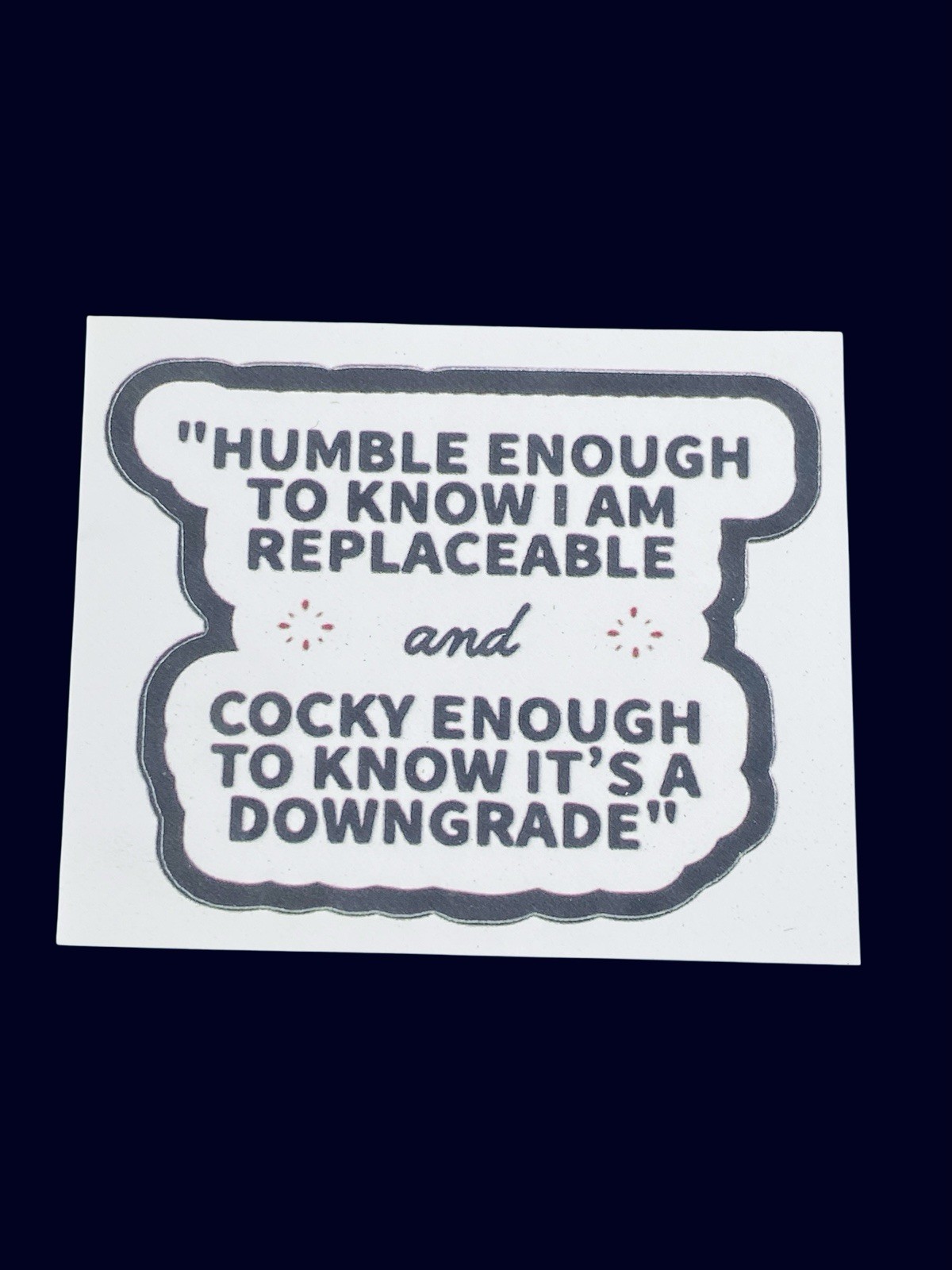 “Humble Enough To Know I Am Replaceable & Cocky Enough To Know…” Sticker