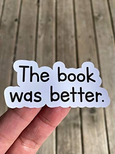 The book was better Sticker Water Bottle Phone Laptop Sticker