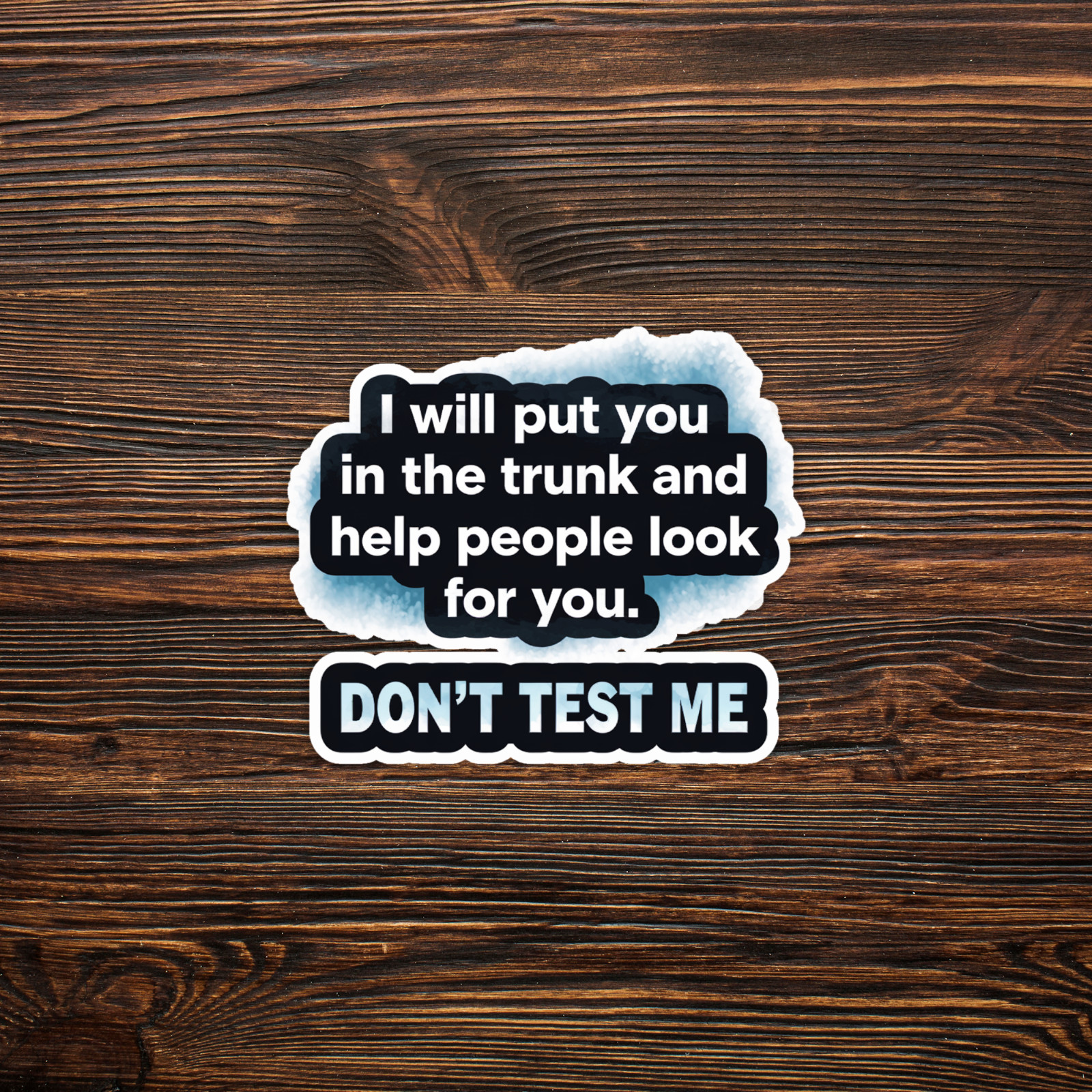Funny Dark Humor Sticker – I Will Put You in the Trunk and Help People Look for