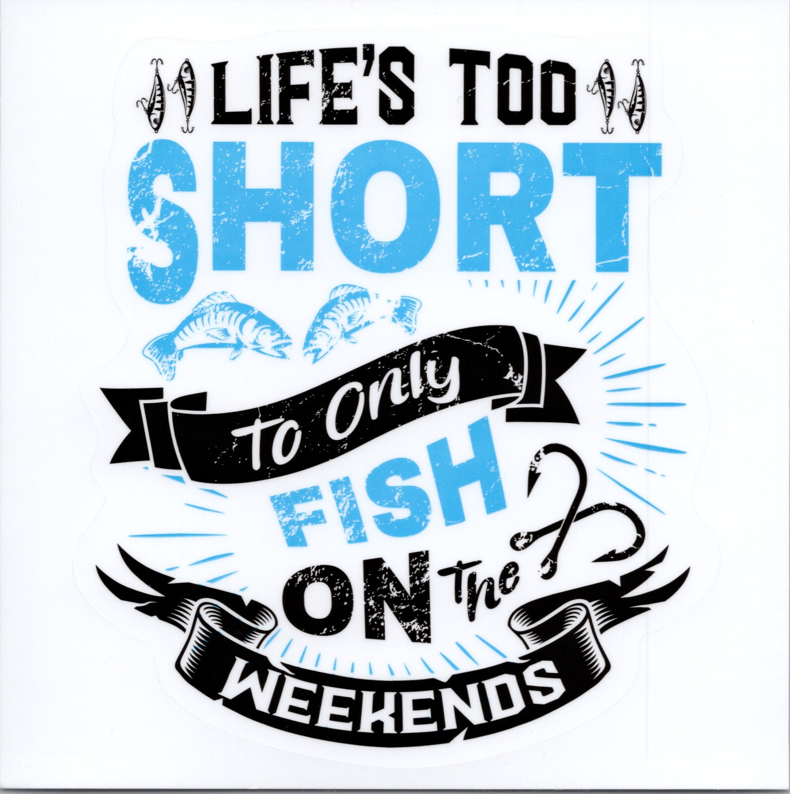 LIFE'S TOO SHORT TO ONLY FISH ON THE WEEKENDS – Vinyl Sticker – 4.25in x 3.75in