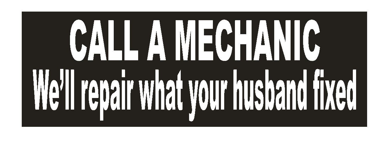 Call a Mechanic Funny Bumper Sticker or Helmet Sticker D646