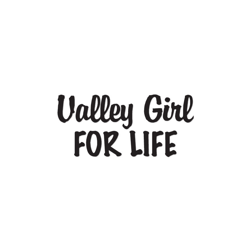 Valley Girl For Life – Vinyl Decal Sticker – Multiple Colors & Sizes – ebn2728