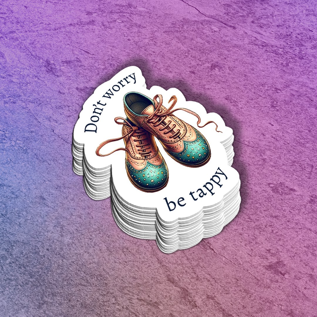 Funny Tap Dance Vinyl Sticker: "Don't Worry Be Tappy" Water Bottle, Laptop Decal