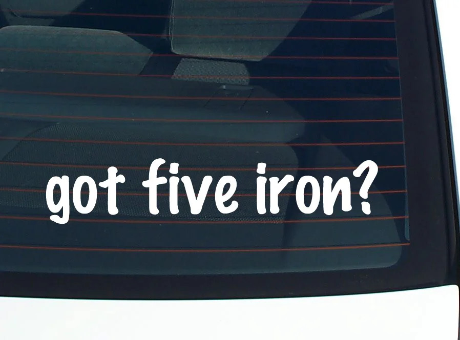 got five iron? CAR DECAL BUMPER STICKER VINYL FUNNY JOKE WINDOW
