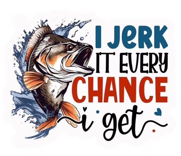 I Jerk It Every Chance I Get Fishing Funny Novelty Iron On Transfer Decal TShirt