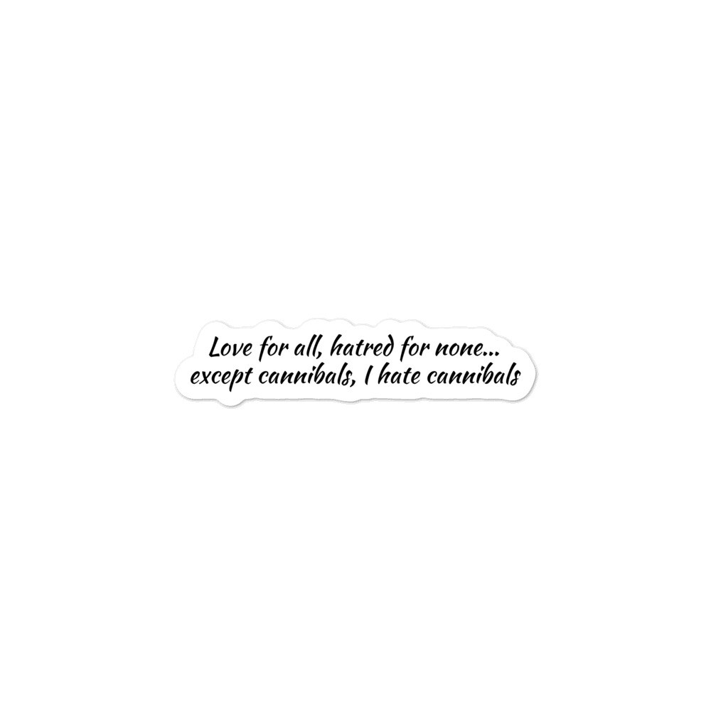 Love for all, hatred for none… except cannibals, I hate cannibals sticker