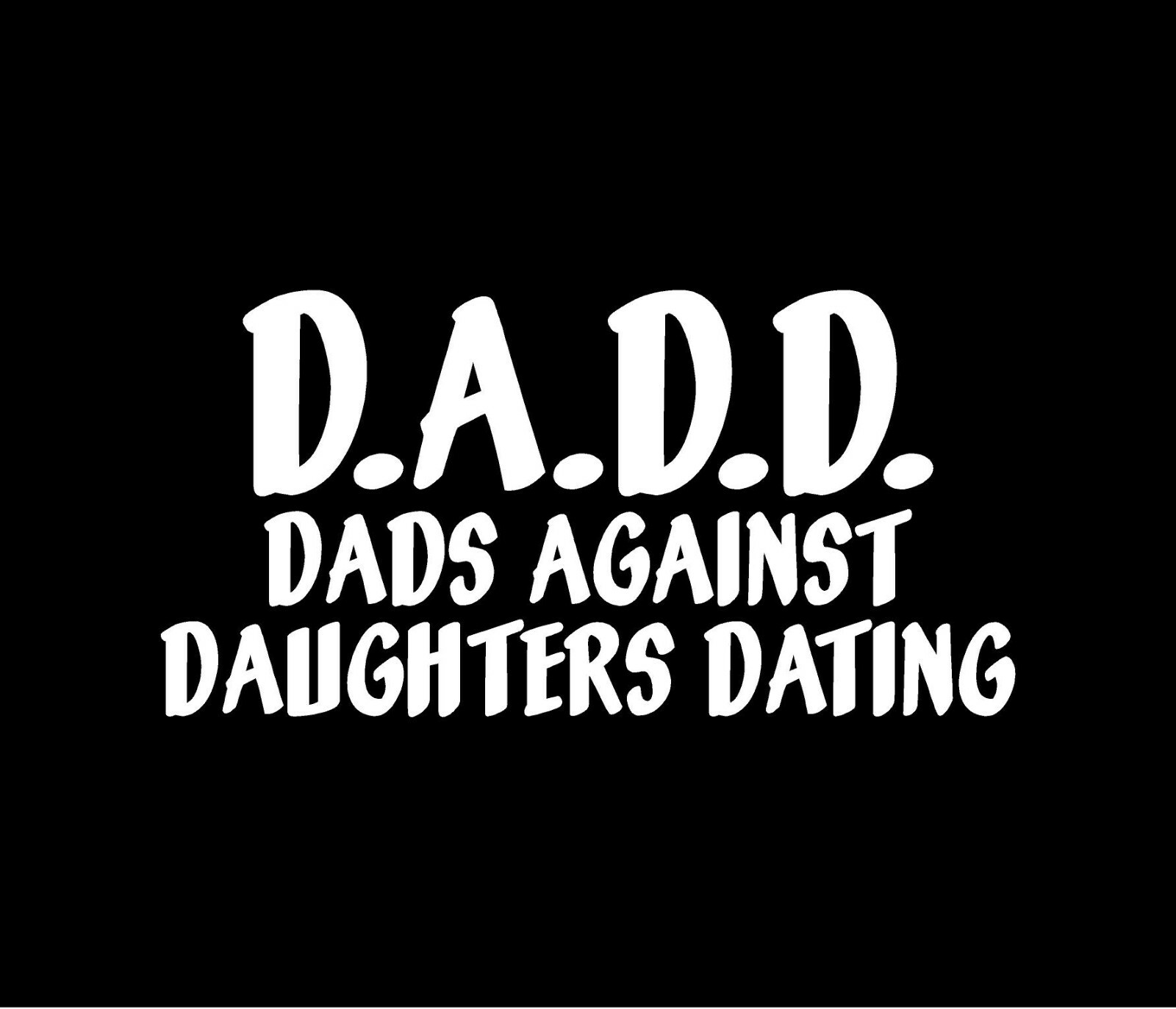 D.A.D.D. DADS AGAINST DAUGHTERS DATING Vinyl Decal Window Bumper Sticker