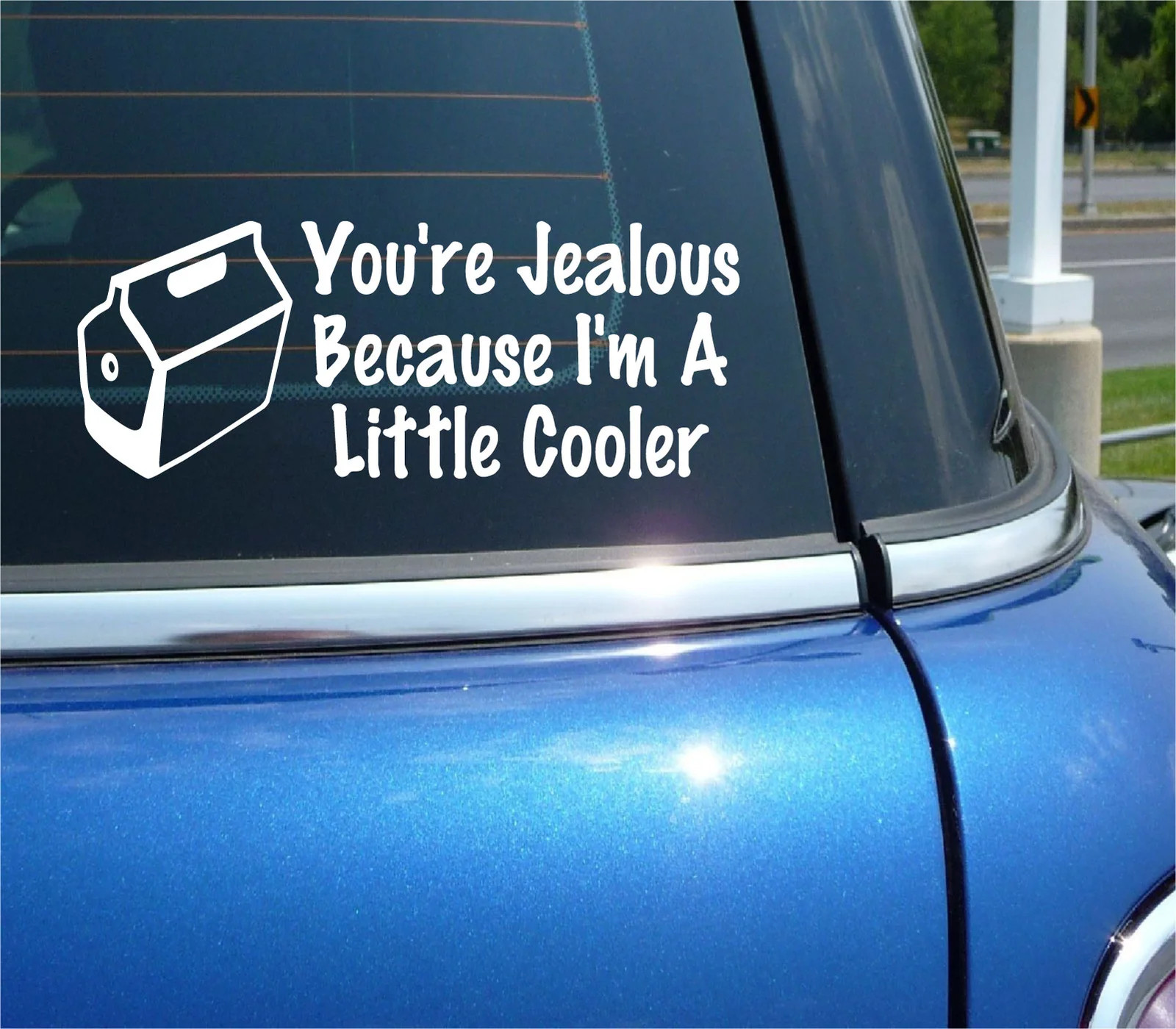 YOURE JEALOUS BECAUSE IM A LITTLE COOLER VINYL DECAL STICKER FUNNY CAR TRUCK