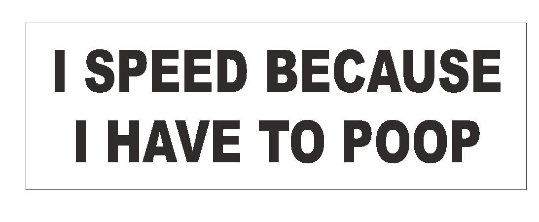 I Speed Because I Have 2 Poop Funny Bumper Sticker or Helmet Sticker D370