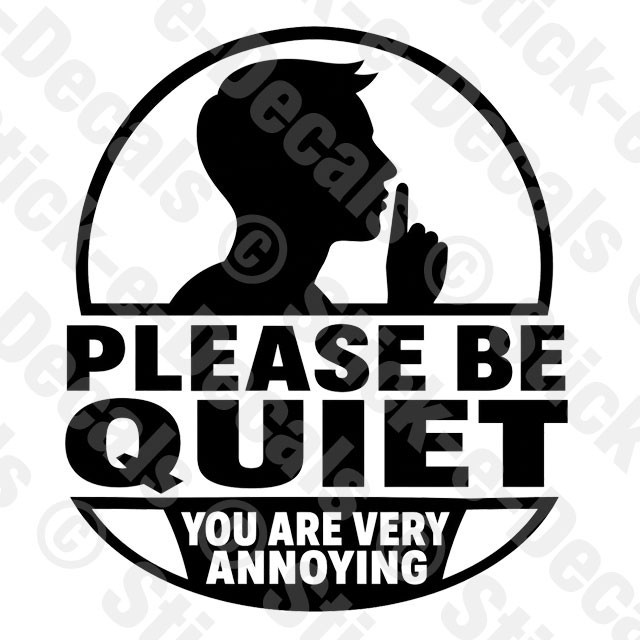 Please Be Quiet You Are Very Annoying Funny Library Office Joke Vinyl Decal V2