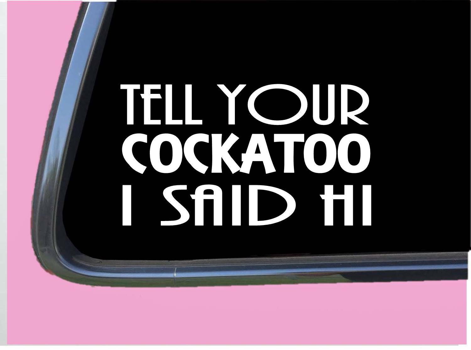Cockatoo Said Hi TP 950 Sticker 8" Decal bird cage
