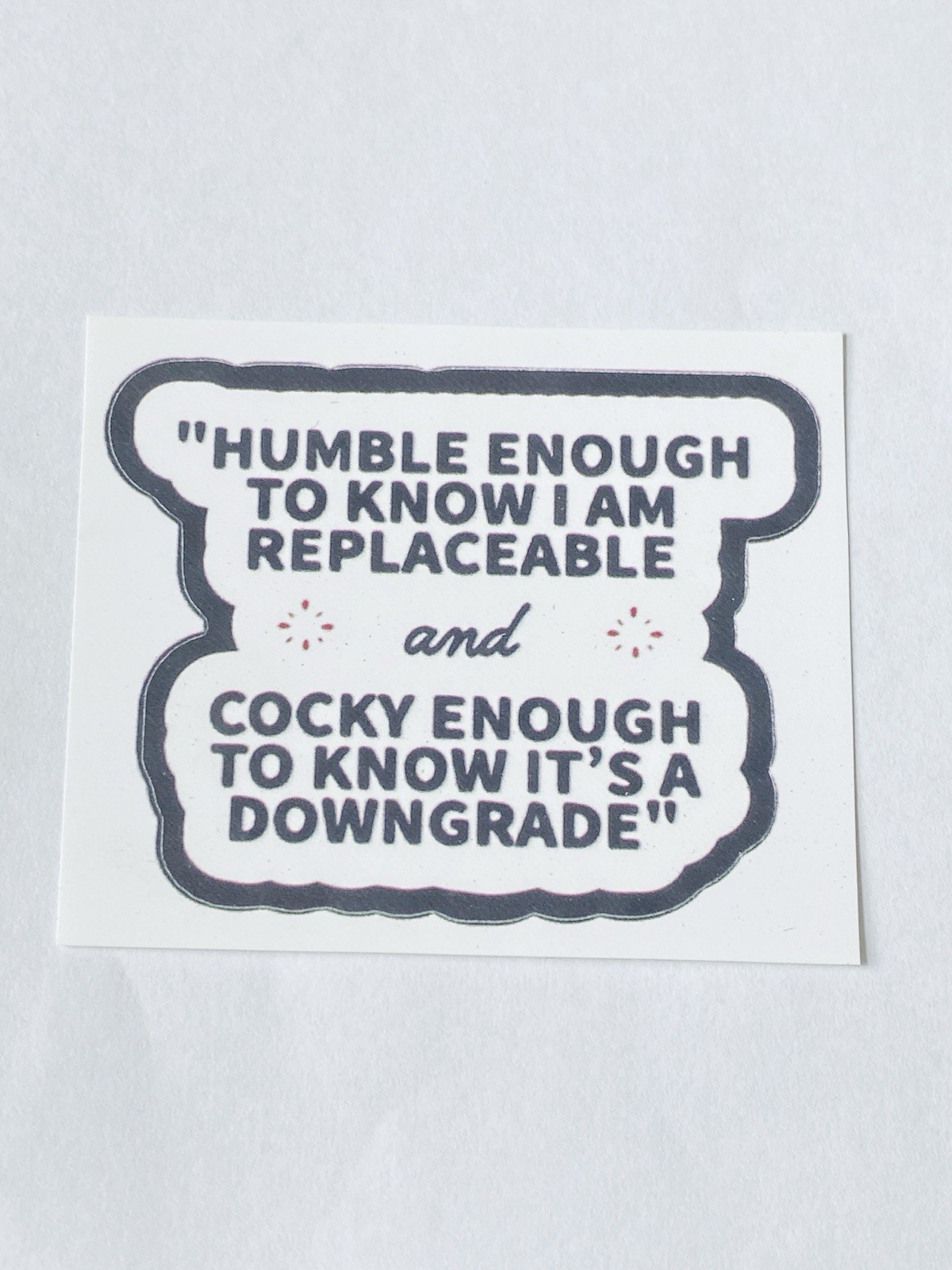 “Humble Enough To Know I Am Replaceable & Cocky Enough To Know…” Sticker