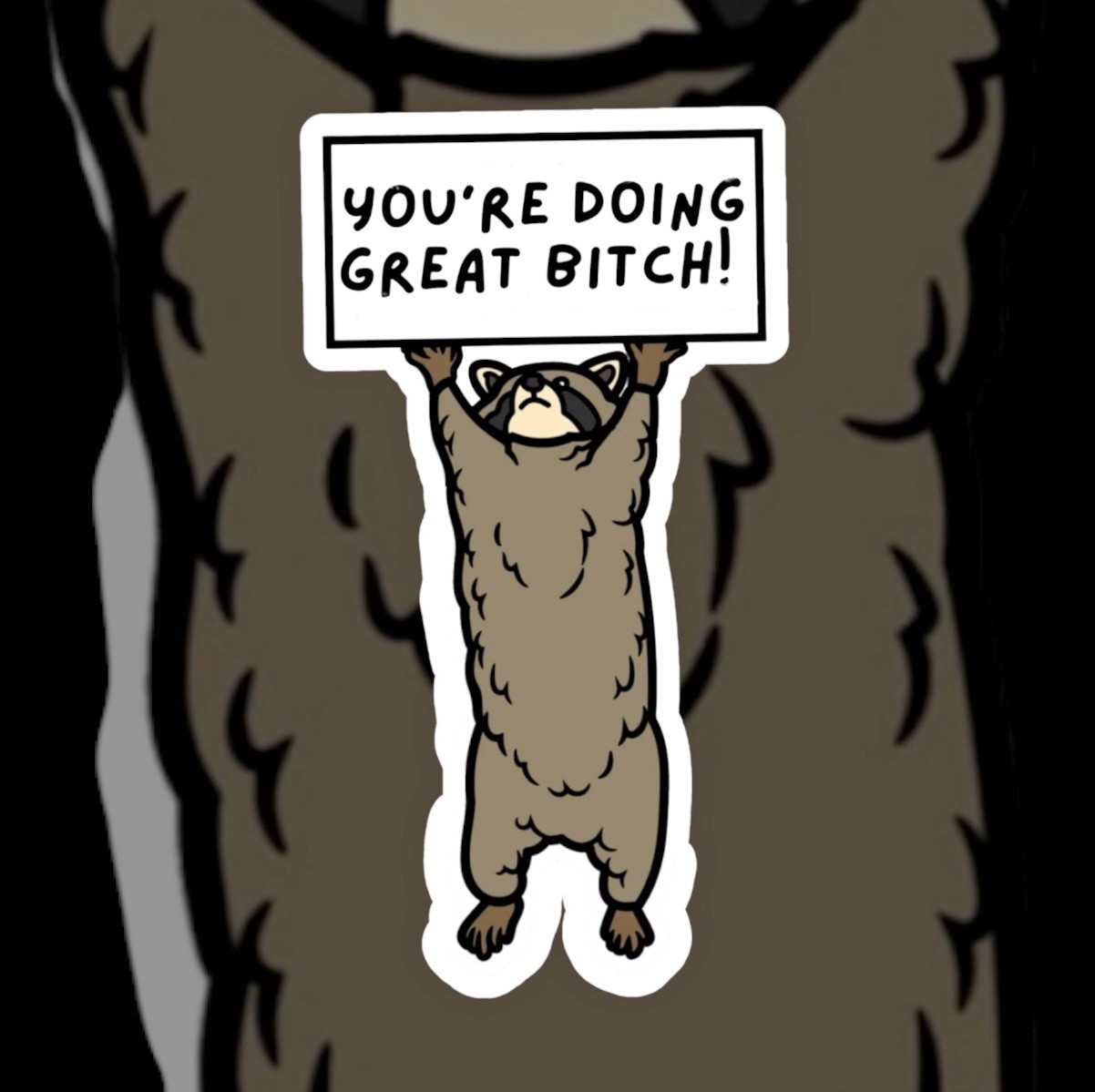 RACCOON YOU’RE DOING GREAT BITCH! Sign 4” INCH VINYL WATERPROOF STICKER DECAL