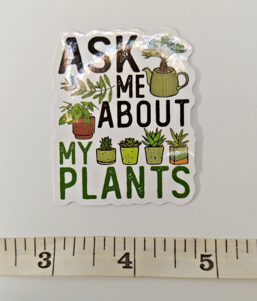 Plants-Funny-Hoarder-Ask About my Plants-Vinyl Sticker-Decal-NWOT-Free Shipping!