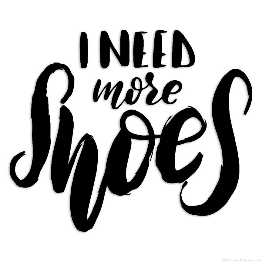 I Need More Shoes – Decal Sticker – Multiple Colors & Sizes – ebn7052