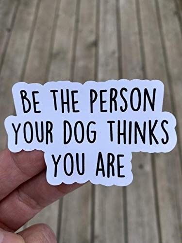 Be the person your dog thinks you are Sticker Vinyl Decal Phone Water bottle