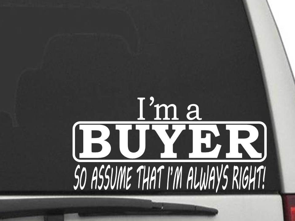 I'M A BUYER SO ASSUME THAT I'M ALWAYS RIGHT Sticker Decal CW5677