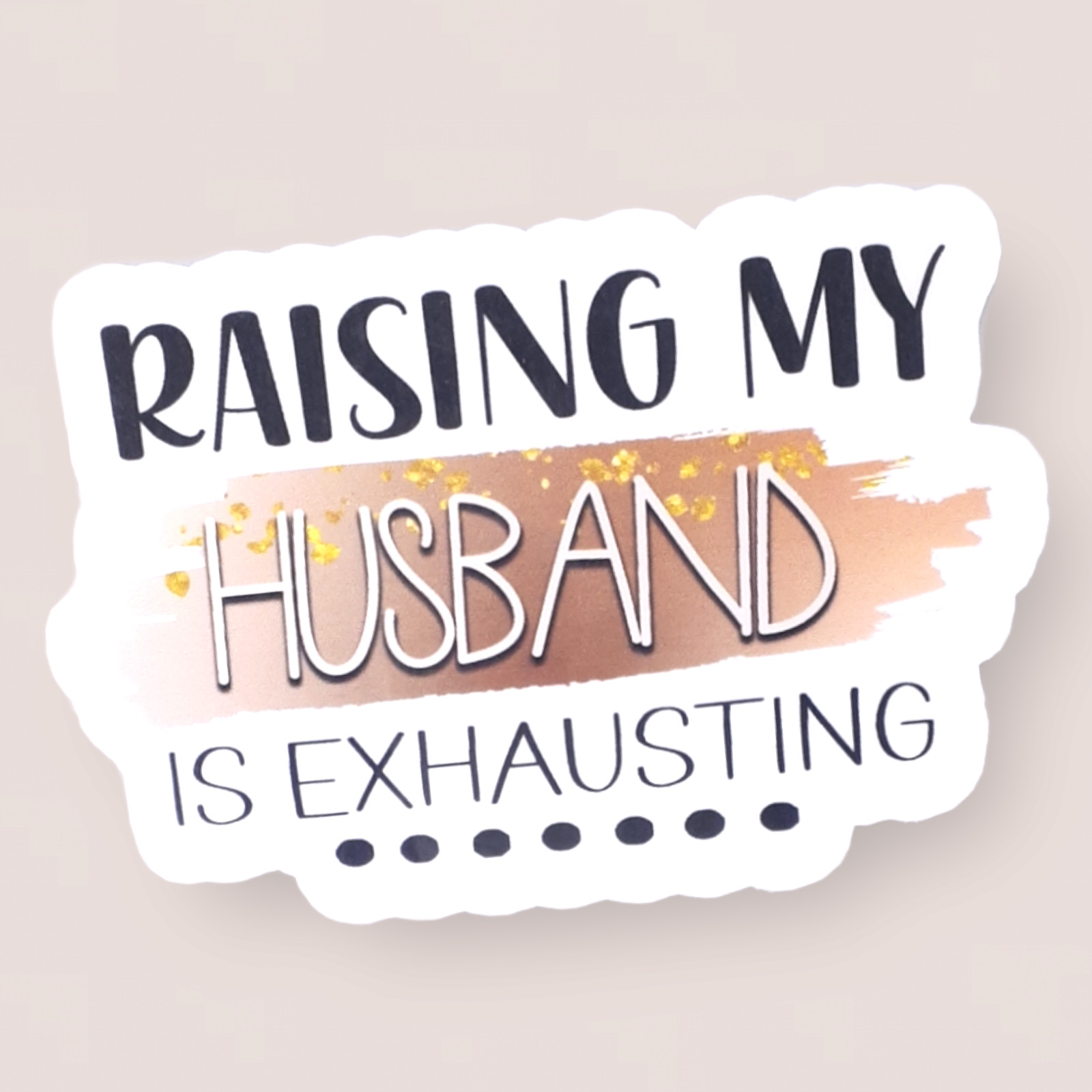 Raising My Husband Is Exhausting Funny 3" Vinyl Sticker