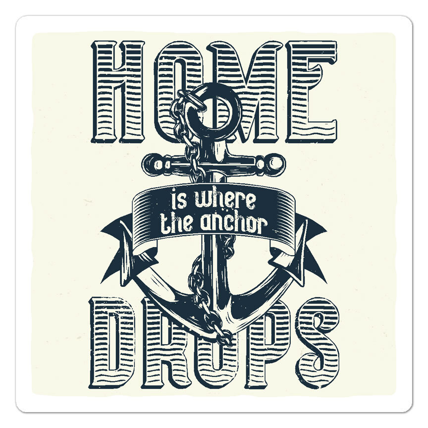 Home Where Anchor Drops, Vinyl Decal Sticker, Indoor Outdoor, 3 Sizes, #9625