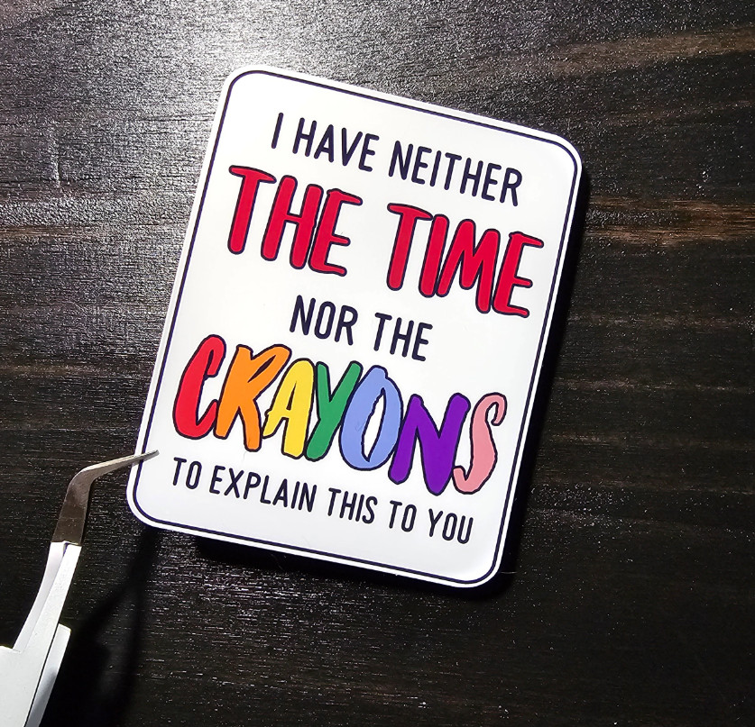 I have Neither The Time Nor The Crayons – Vinyl Waterproof Sticker 3.75"