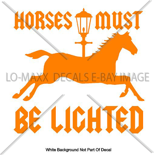 Horses Must Be Lighted Car Truck Various Sizes Colors Die Cut Vinyl Decal