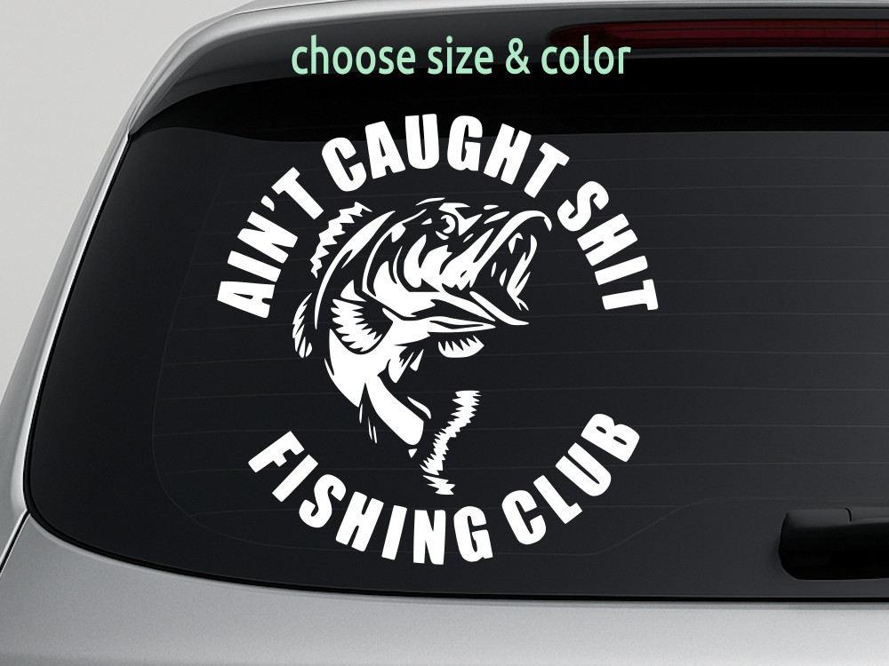AIN'T CAUGHT SHT FISHING CLUB Vinyl Decal Truck Wall Sticker CHOOSE SIZE COLOR