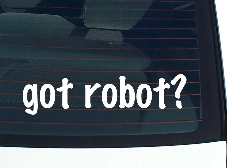 got robot? CAR DECAL BUMPER STICKER VINYL FUNNY JOKE WINDOW