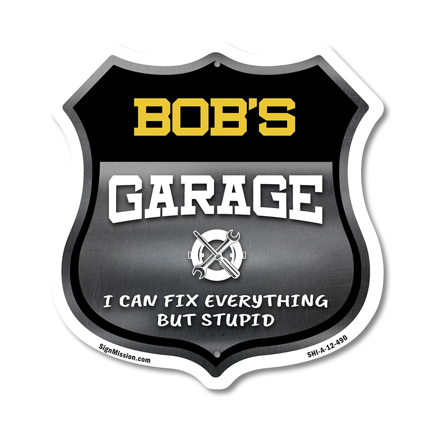Bob's Garage I Can Fix Everything But Stupid Shield Shaped Sign Made in the USA