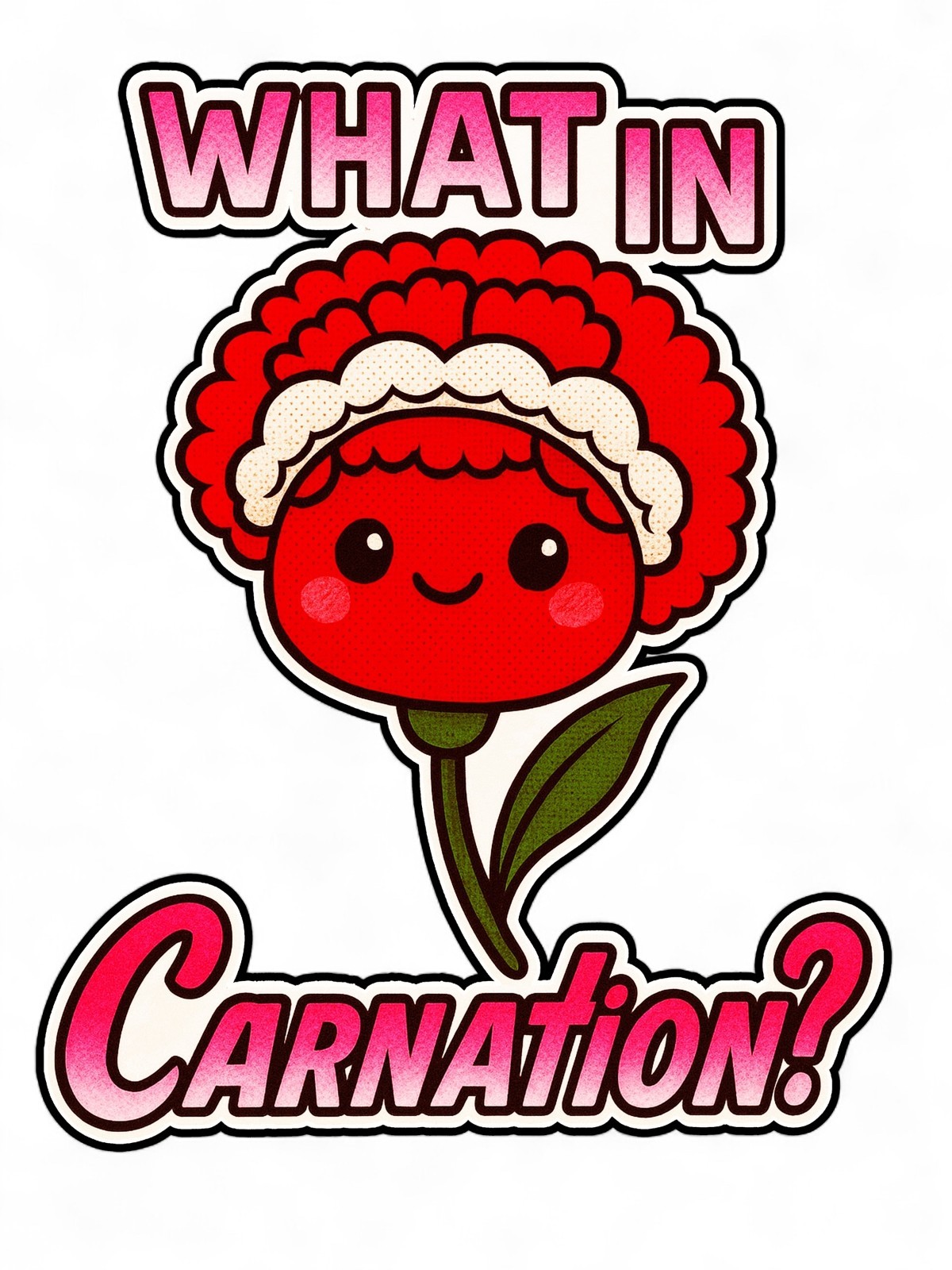 What In Carnation Funny Kawaii Flower Pun 3.5", 4", and 5" Sticker Decal Vinyl