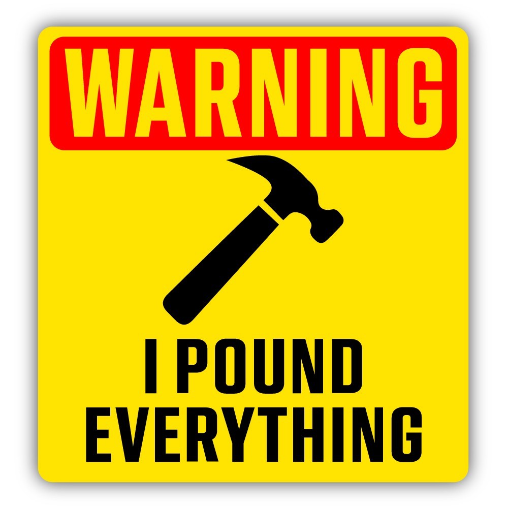 Warning I Pound Everything Cut To Shape Vinyl Sticker (Blue Collar Humor)