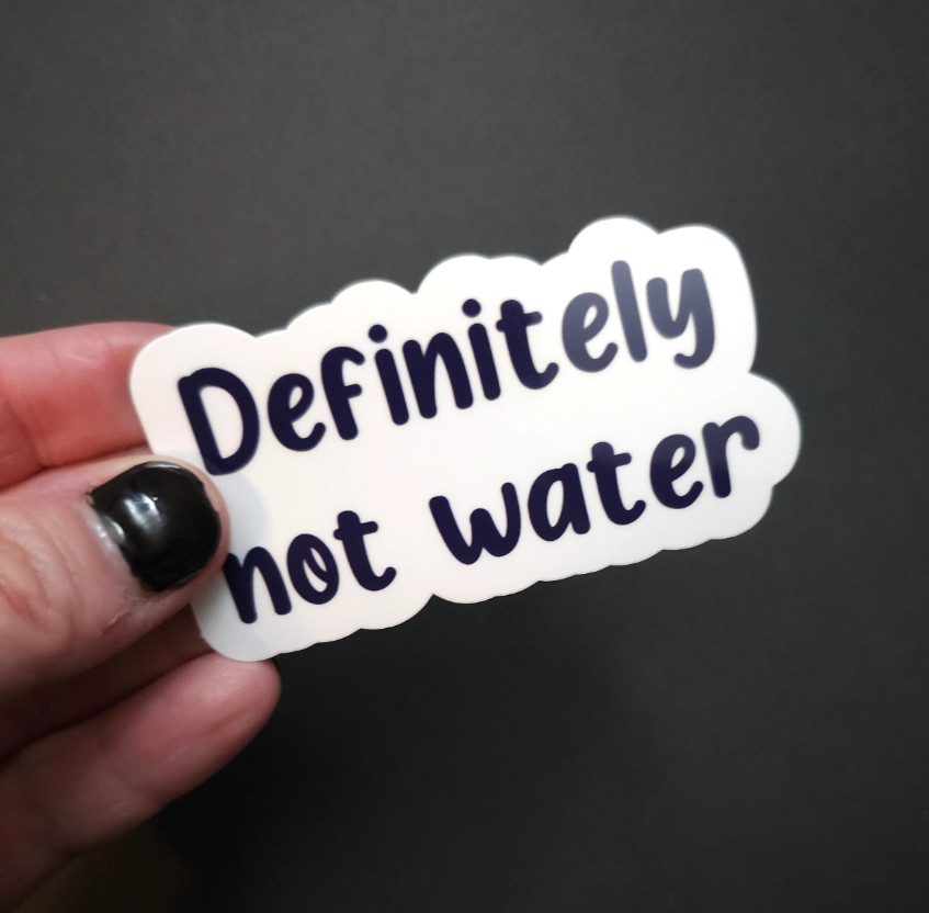 Definitely Not Water (Water Bottle Sticker) – Vinyl Waterproof Sticker 3"