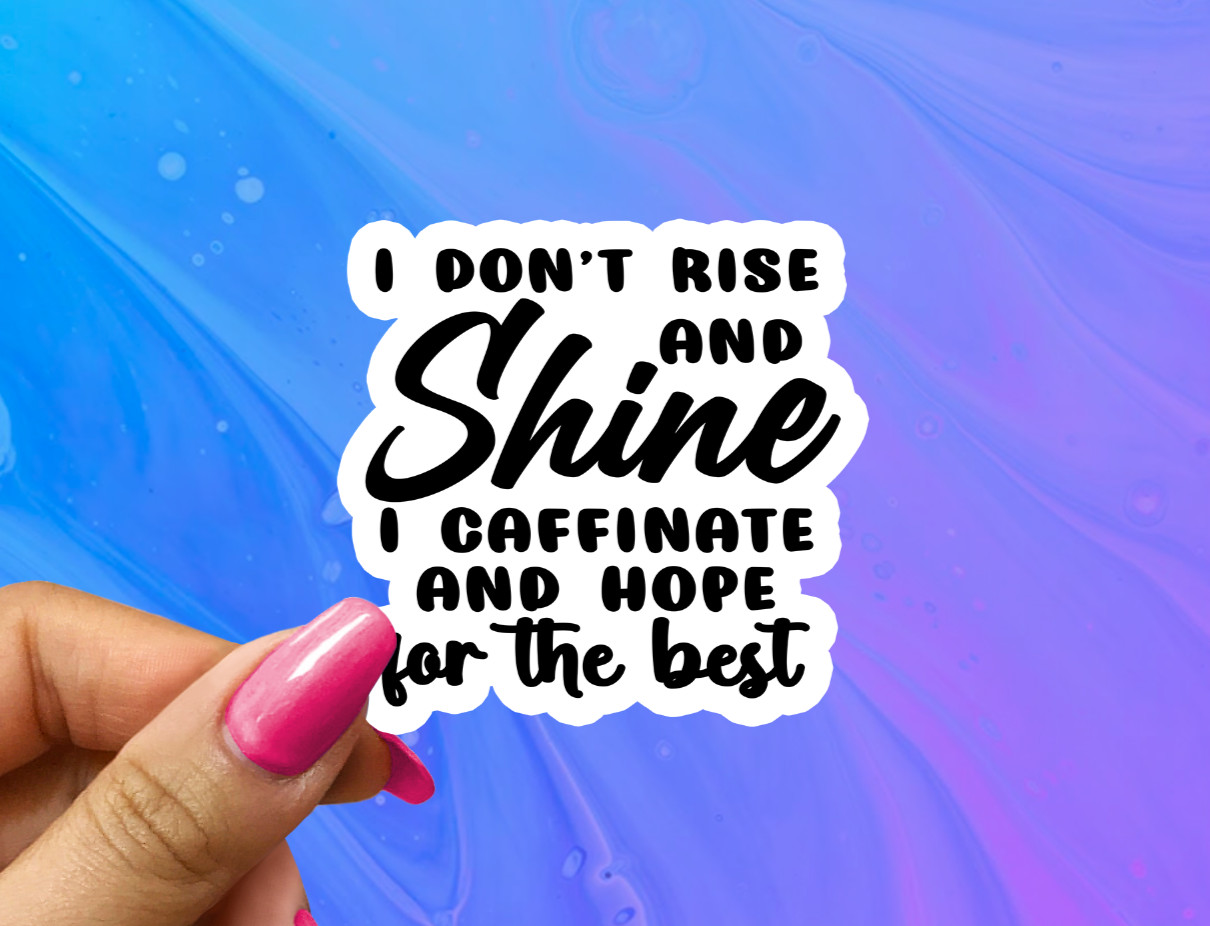 I Don't Rise and Shine I Caffeinate and Hope for the Best Funny Vinyl Sticker