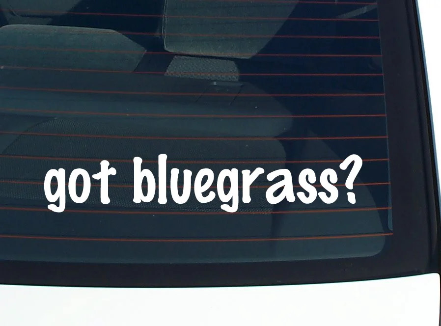 got bluegrass? CAR DECAL BUMPER STICKER VINYL FUNNY JOKE WINDOW
