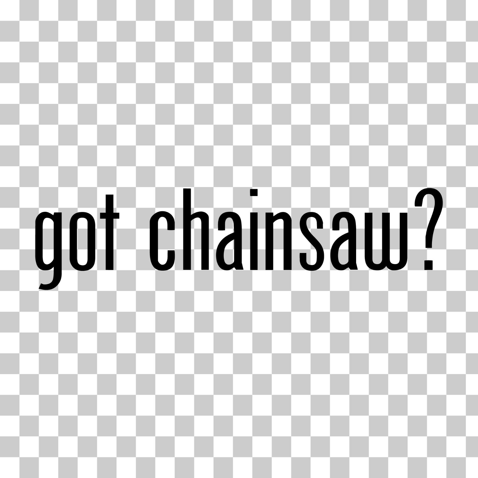 Got Chainsaw? Custom Vinyl Sticker / Decal Logging, Lumber, Wood, Tree, Forestry