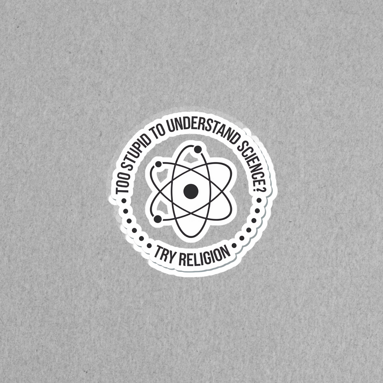 Too Stupid To Understand Science? Try Religion Atheist Sticker #5606
